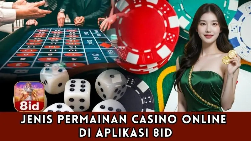Jenis Permainan Casino Online di Aplikasi 8ID